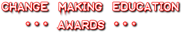 CHANGE MAKING EDUCATION * * * AWARDS * * * CHANGE MAKING EDUCATION * * * AWARDS * * *