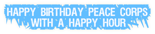 Happy Birthday Peace Corps With a Happy Hour Happy Birthday Peace Corps With a Happy Hour